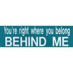  Bumper Sticker: Youre right where you belong. Behind me 