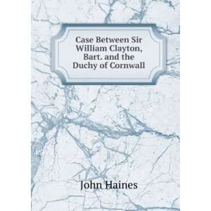   William Clayton, Bart. and the Duchy of Cornwall John Haines Books