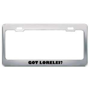  Got Lorelei? Girl Name Metal License Plate Frame Holder 