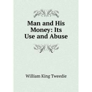   Man and His Money: Its Use and Abuse: William King Tweedie: Books