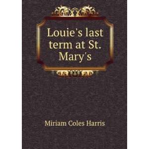    Louies Last Term at St. Marys: Miriam Coles Harris: Books