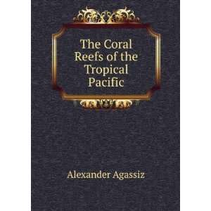  The Coral Reefs of the Tropical Pacific Alexander Agassiz Books