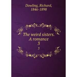    The weird sisters. A romance. 3 Richard, 1846 1898 Dowling Books