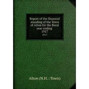   of Alton for the fiscal year ending . 1917: Alton (N.H. : Town): Books
