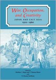 War, Occupation and Creativity: Japan and East Asia, 1920 1960 
