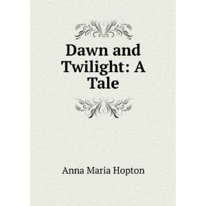  Dawn and Twilight A Tale Anna Maria Hopton Books