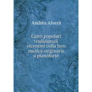   colla loro musica originaria a pianoforte: Andrea AlverÃ : Books
