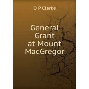  General Grant at Mount MacGregor O P Clarke Books