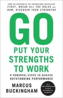 Go Put Your Strengths to Work: 6 Powerful Steps to Achieve Outstanding 