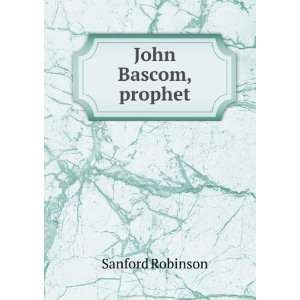  John Bascom, prophet: Sanford Robinson: Books