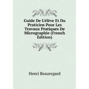   Pratiques De Micrographie (French Edition): Henri Beauregard: Books
