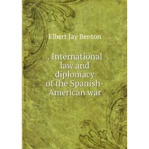   and diplomacy of the Spanish American war Elbert Jay Benton Books