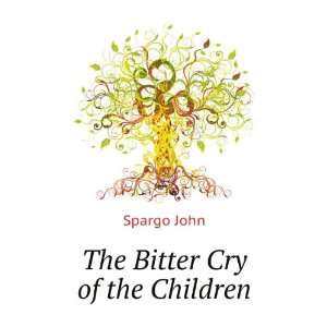  The Bitter Cry of the Children: Spargo John: Books
