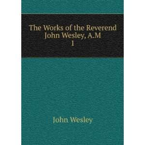  The Works of the Reverend John Wesley, A.M. 1 John Wesley Books