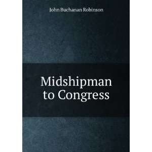 Midshipman to Congress: John Buchanan Robinson: Books