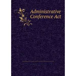  Administrative Conference Act: United States. Congress 