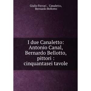   tavole Canaletto, Bernardo Bellotto Giulio Ferrari  Books