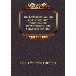   ; and Songs of a wayfarer Gaius Valerius Catullus Books
