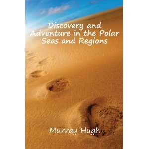  Discovery and Adventure in the Polar Seas and Regions 