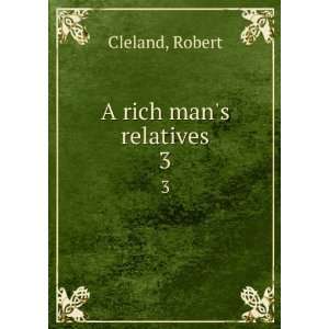  A rich mans relatives. 3 Robert Cleland Books