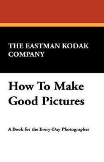 How to Make Good Pictures NEW by Eastman Kodak The East 9781434490971 