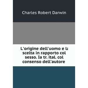   Ia tr. ital. col consenso dellautore .: Charles Robert Darwin: Books
