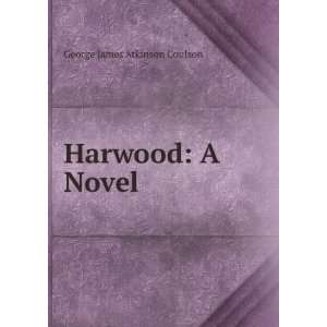  Harwood A Novel George James Atkinson Coulson Books