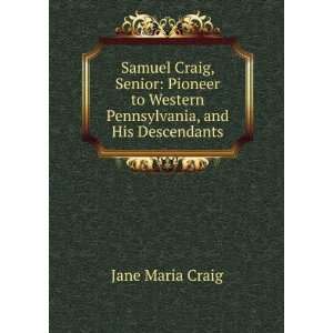   to Western Pennsylvania, and His Descendants Jane Maria Craig Books