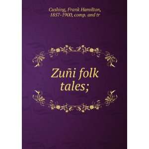   folk tales;: Frank Hamilton, 1857 1900, comp. and tr Cushing: Books