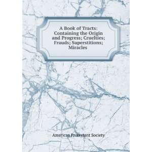  A Book of Tracts Containing the Origin and Progress 