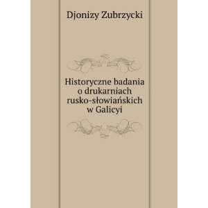  drukarniach rusko sÅowiaÅskich w Galicyi Djonizy Zubrzycki Books