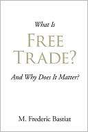 What Is Free Trade? M. Frederic Bastiat