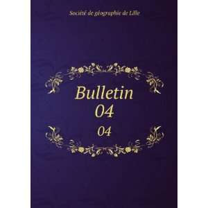    Bulletin. 04 SociÃ©tÃ© de gÃ©ographie de Lille Books