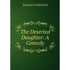  The Deserted Daughter A Comedy Richard Cumberland Books