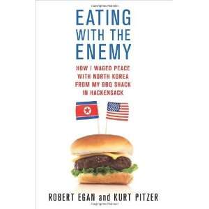  Eating with the Enemy How I Waged Peace with North Korea 