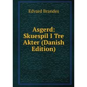   Asgerd Skuespil I Tre Akter (Danish Edition) Edvard Brandes Books