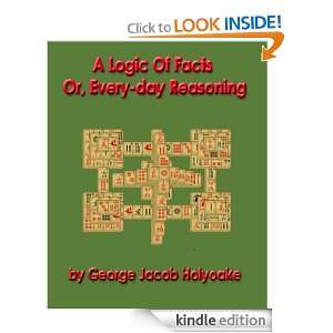 Logic Of Facts Or, Every day Reasoning George Jacob Holyoake 