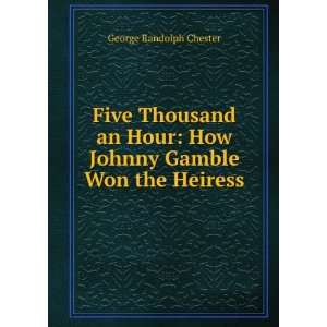    How Johnny Gamble Won the Heiress George Randolph Chester Books