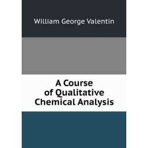   of Qualitative Chemical Analysis William George Valentin Books