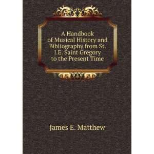   St. I.E. Saint Gregory to the Present Time: James E. Matthew: Books