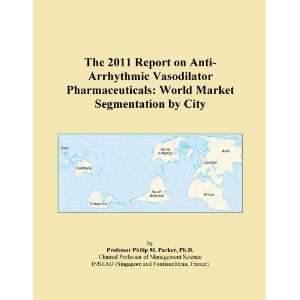 The 2011 Report on Anti Arrhythmic Vasodilator Pharmaceuticals World 