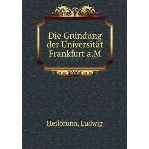   GrÃ¼ndung der UniversitÃ¤t Frankfurt a.M Ludwig Heilbrunn Books