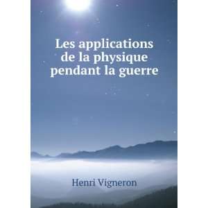   applications de la physique pendant la guerre Henri Vigneron Books