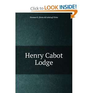    Henry Cabot Lodge Norman H. [from old catalog] White Books