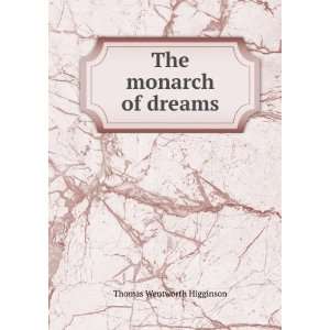  The monarch of dreams Thomas Wentworth Higginson Books