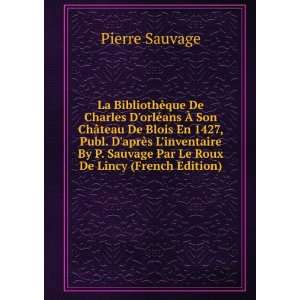   Sauvage Par Le Roux De Lincy (French Edition) Pierre Sauvage Books
