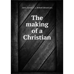  The making of a Christian/ Robert E. L. Jarvis Books
