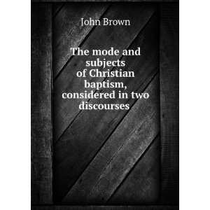   Christian baptism, considered in two discourses . John Brown Books