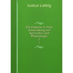   Anwendung auf Agricultur und Physiologie. 1 Justus Liebig Books