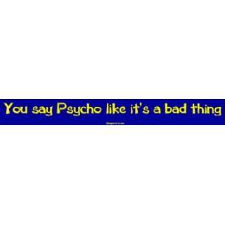   : You say Psycho like its a bad thing MINIATURE Sticker: Automotive